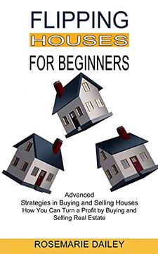 portada Flipping Houses for Beginners: How you can Turn a Profit by Buying and Selling Real Estate (Advanced Strategies in Buying and Selling Houses) (en Inglés)