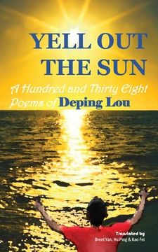 portada Yell out the Sun: A Hundred and Thirty Eight Poems of Deping Lou (en Inglés)