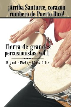 portada Arriba Santurce, Corazon Rumbero de Puerto Rico! Tierra de Grandes Percusionistas, Vol. 1: Volume 1 (in Spanish)