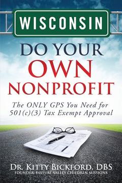 portada Wisconsin Do Your Own Nonprofit: The ONLY GPS You Need for 501c3 Tax Exempt Approval (in English)