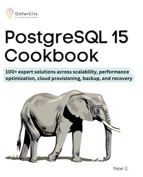 portada PostgreSQL 15 Cookbook: 100+ expert solutions across scalability, performance optimization, essential commands, cloud provisioning, backup, an (en Inglés)