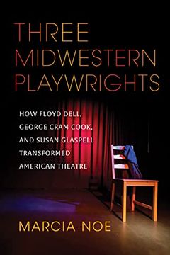 portada Three Midwestern Playwrights: How Floyd Dell, George Cram Cook, and Susan Glaspell Transformed American Theatre (en Inglés)