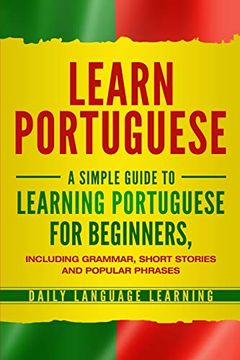 portada Learn Portuguese: A Simple Guide to Learning Portuguese for Beginners, Including Grammar, Short Stories and Popular Phrases 