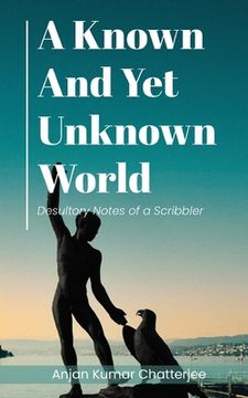 portada A Known and Yet unknown World: Desultory Notes of a Scribbler (en Inglés)