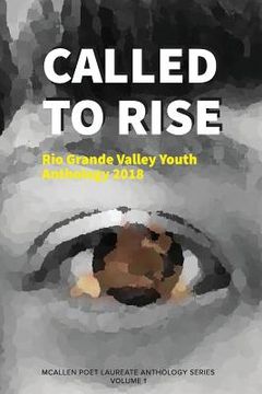 portada Called to Rise: Rio Grande Valley Youth Anthology: A McAllen Poet Laureate Anthology Volume I 2018 (in English)