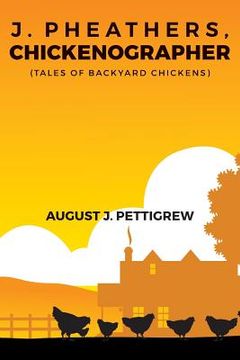 portada J. Pheathers, Chickenographer (Tales of Backyard Chickens)