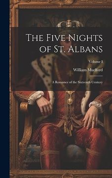 portada The Five Nights of st. Albans: A Romance of the Sixteenth Century; Volume i (en Inglés)