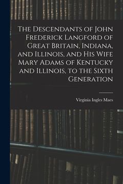 portada The Descendants of John Frederick Langford of Great Britain, Indiana, and Illinois, and His Wife Mary Adams of Kentucky and Illinois, to the Sixth Gen (en Inglés)