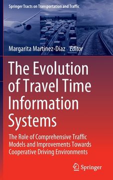 portada The Evolution of Travel Time Information Systems: The Role of Comprehensive Traffic Models and Improvements Towards Cooperative Driving Environments (en Inglés)