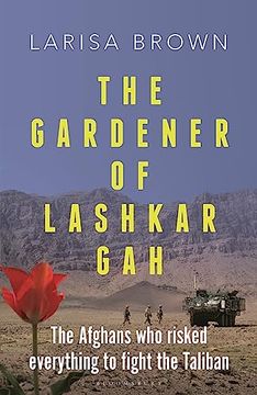 portada The Gardener of Lashkar Gah: The Afghans who Risked Everything to Fight the Taliban 