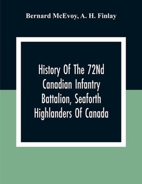 portada History Of The 72Nd Canadian Infantry Battalion, Seaforth Highlanders Of Canada (en Inglés)