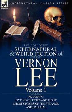 portada the collected supernatural and weird fiction of vernon lee: volume 1-including five novelettes and eight short stories of the strange and unusual (en Inglés)