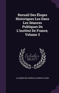 portada Recueil Des Éloges Historiques Lus Dans Les Séances Publiques De L'institut De France, Volume 3 (en Inglés)