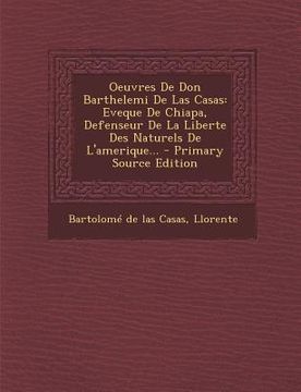 portada Oeuvres De Don Barthelemi De Las Casas: Eveque De Chiapa, Defenseur De La Liberte Des Naturels De L'amerique... - Primary Source Edition (en Francés)
