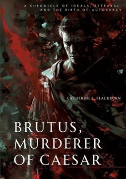 portada Brutus, Murderer of Caesar: A Chronicle of Ideals, Betrayal, and the Birth of Autocracy