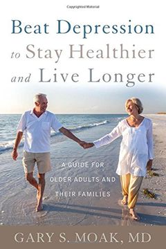 portada Beat Depression to Stay Healthier and Live Longer: A Guide for Older Adults and Their Families