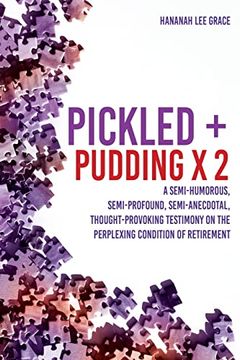 portada Pickled + Pudding x 2: A Semi-Humorous, Semi-Profound, Semi-Anecdotal, Thought-Provoking Testimony on the Perplexing Condition of Retirement (1) (en Inglés)