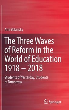 portada The Three Waves of Reform in the World of Education 1918 - 2018: Students of Yesterday, Students of Tomorrow (en Inglés)