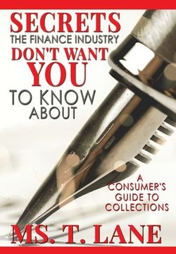 portada Secrets the Finance Industry Don't Want You to Know About: A Consumers Guide to Collections (en Inglés)
