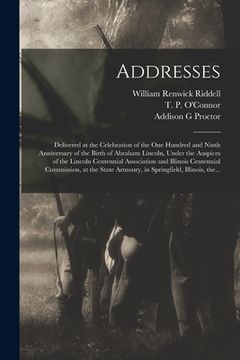 portada Addresses: Delivered at the Celebration of the One Hundred and Ninth Anniversary of the Birth of Abraham Lincoln, Under the Auspi (in English)