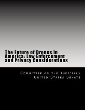 portada The Future of Drones in America: Law Enforcement and Privacy Considerations (en Inglés)