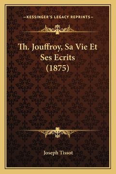 portada Th. Jouffroy, Sa Vie Et Ses Ecrits (1875) (en Francés)