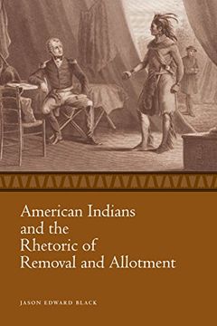 portada American Indians and the Rhetoric of Removal and Allotment (Race, Rhetoric, and Media Series)