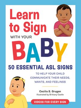 portada Learn to Sign With Your Baby: 50 Essential asl Signs to Help Your Child Communicate Their Needs, Wants, and Feelings 