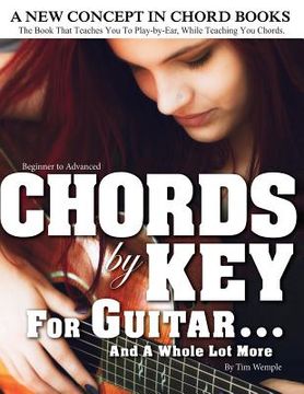 portada CHORDS by KEY FOR GUITAR . . . AND A WHOLE LOT MORE: The Book That Teaches You To Play-by-Ear, While Teaching You Chords. (en Inglés)