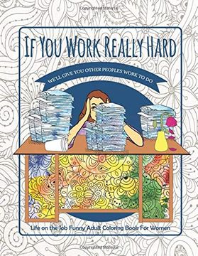 portada If you Work Really Hard We'll Give you Other Peoples Work to do: Life on the job Funny Adult Coloring Book for Women 