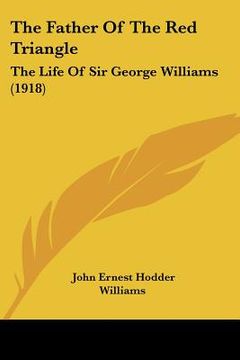 portada the father of the red triangle: the life of sir george williams (1918) (in English)