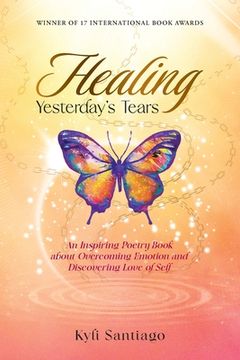portada Healing Yesterday's Tears: An Inspiring Poetry Book about Overcoming Emotion and Discovering Love of Self (en Inglés)