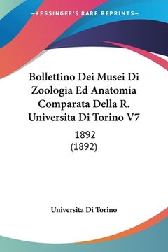 portada Bollettino Dei Musei Di Zoologia Ed Anatomia Comparata Della R. Universita Di Torino V7: 1892 (1892) (en Italiano)