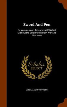 portada Sword And Pen: Or, Ventures And Adventures Of Willard Glazier, (the Soldier-author, ) In War And Literature (en Inglés)