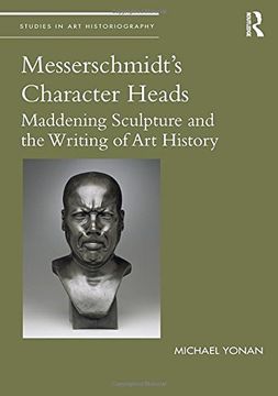 portada Messerschmidt's Character Heads: Maddening Sculpture and the Writing of Art History (en Inglés)