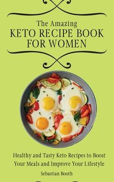 portada The Amazing Keto Recipe Book for Women: Healthy and Tasty Keto Recipes to Boost Your Meals and Improve Your Lifestyle (en Inglés)