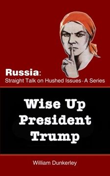 portada Wise Up President Trump: It's time to confront the Russian Conspiracy scandal head on: Volume 1 (Russia: Straight Talk on Hushed Issues)