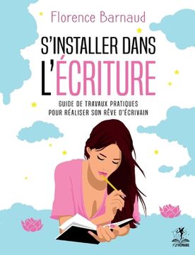 portada S'installer dans l'écriture: Guide de travaux pratiques pour réaliser son rêve d'écrivain (en Francés)