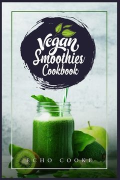 portada Vegan Smoothies Cookbook: Detox Your Body With These Delicious Smoothies, Juicing Recipes & Tips For a Longer, Healthier Life (2022 Guide for Be (en Inglés)