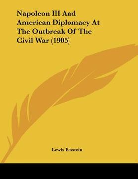 portada napoleon iii and american diplomacy at the outbreak of the civil war (1905) (in English)