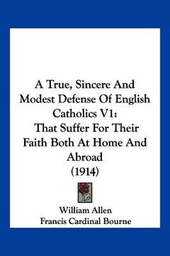portada a true, sincere and modest defense of english catholics v1: that suffer for their faith both at home and abroad (1914)