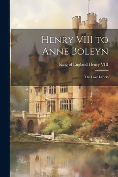 portada Henry Viii to Anne Boleyn: The Love Letters (en Inglés)
