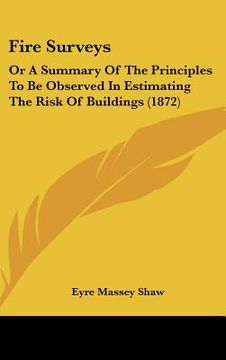 portada fire surveys: or a summary of the principles to be observed in estimating the risk of buildings (1872) (en Inglés)