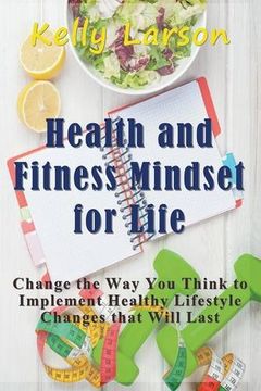 portada Health and Fitness Mindset for Life: Change the Way You Think to Implement Healthy Lifestyle Changes that Will Last