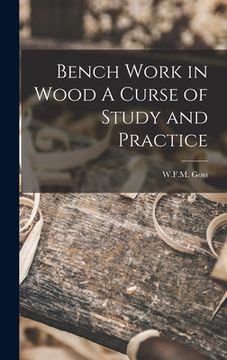 portada Bench Work in Wood A Curse of Study and Practice (en Inglés)