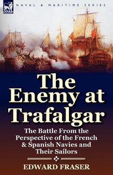 portada the enemy at trafalgar: the battle from the perspective of the french & spanish navies and their sailors (in English)