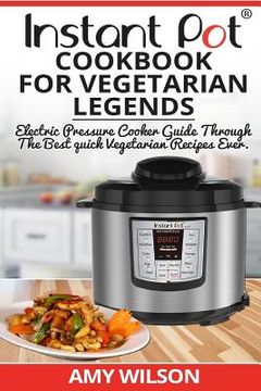 portada Instant Pot CookBook For Vegetarian Legends: Electric Pressure Cooker Guide through the best vegetarian recipes ever (en Inglés)