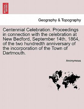 portada centennial celebration. proceedings in connection with the celebration at new bedford, september 14th, 1864, of the two hundredth anniversary of the i (en Inglés)