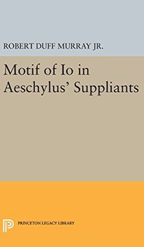 portada Motif of io in Aeschylus' Suppliants (Princeton Legacy Library) (en Inglés)