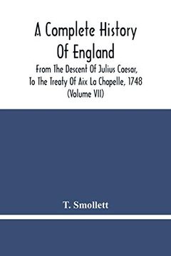 portada A Complete History of England: From the Descent of Julius Caesar, to the Treaty of aix la Chapelle, 1748. Containing the Transactions of one Thousand Eight Hundred and Three Years (Volume Vii) (in English)